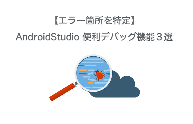 【エラー箇所を特定】AndroidStudio 便利デバッグ機能３選