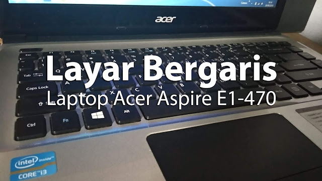 Memperbaiki Laptop Acer E1-470 Layar Bergaris, ternyata bisa di lakukan pake sendal jepit.