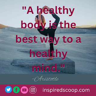 "A healthy body is the best way to a healthy mind."- Aristotle