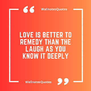 Good Morning Quotes, Wishes, Saying - wallnotesquotes - Love is better to remedy than the laugh as you know it deeply