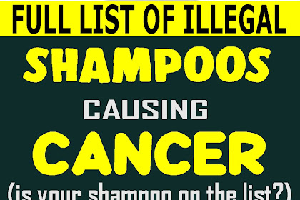 Full List of Illegal Cancer-Causing Shampoos! Is your Shampoo on The List?