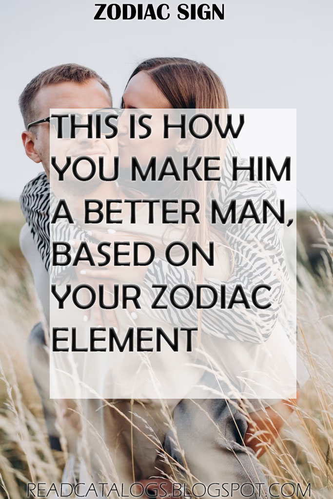 This Is How You Make Him A Better Man, Based On Your Zodiac Element