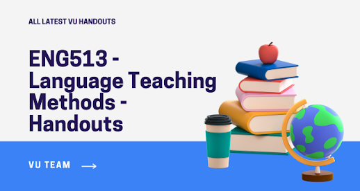 ENG513 - Language Teaching Methods - Handouts