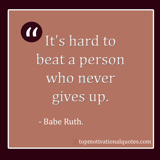 It's Hard To Beat A Person Who Never Gives Up By Babe Ruth