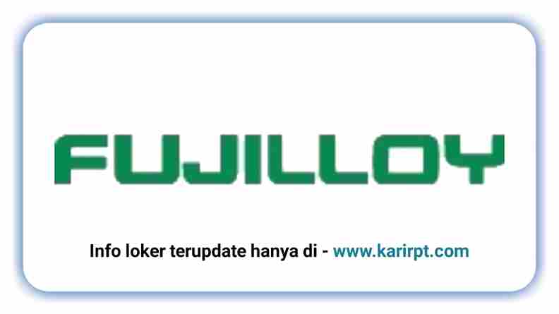 Info Loker PT Fujilloy Indonesia