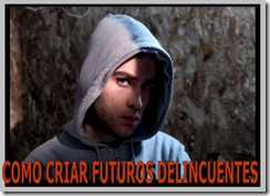 como_criar_futuros_delincuentes