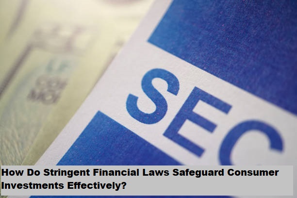 How Do Stringent Financial Laws Safeguard Consumer Investments Effectively?