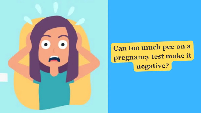 Can too much pee on a pregnancy test make it negative