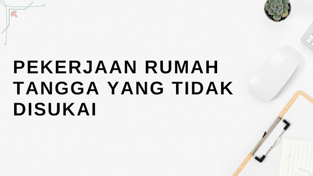 Pekerjaan Rumah Tangga Yang Tidak Disukai