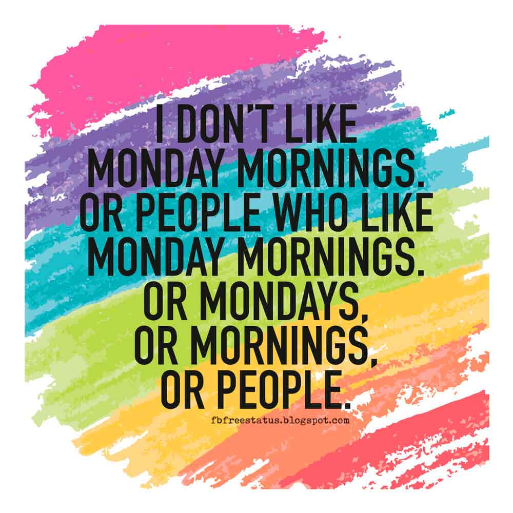funny monday quotes, I don't like Monday Mornings, or people who like Monday Morning, or Mondays, Or Mornings, Or people.