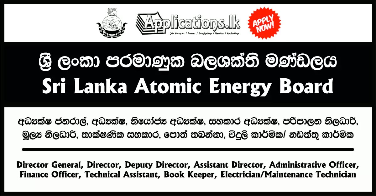 Director General, Director, Deputy Director, Assistant Director, Administrative Officer, Finance Officer, Technical Assistant, Book Keeper, Electrician/Maintenance Technician – Sri Lanka Atomic Energy Board Vacancies 2023