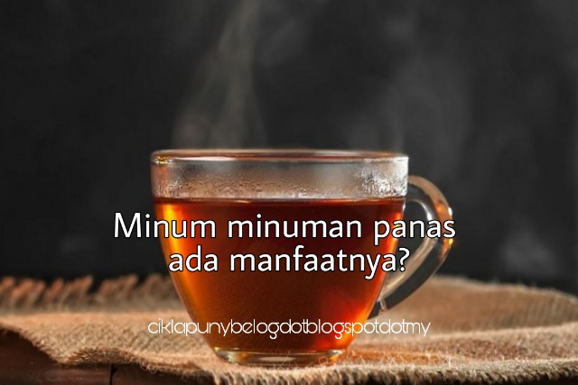 Minum minuman panas ada manfaatnya?