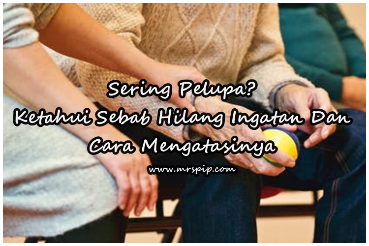 Sering Pelupa? Ketahui Sebab Hilang Ingatan Dan Cara Mengatasinya