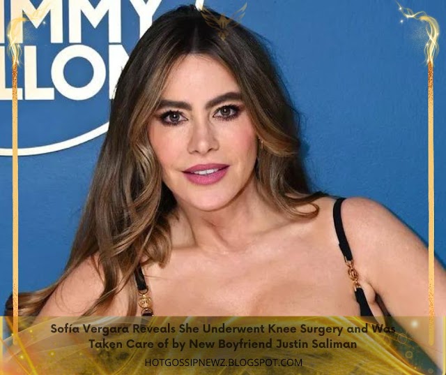 Sofía Vergara Reveals She Underwent Knee Surgery and Was Taken Care of by New Boyfriend Justin Saliman