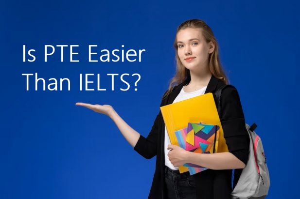Is PTE Easier Than IELTS