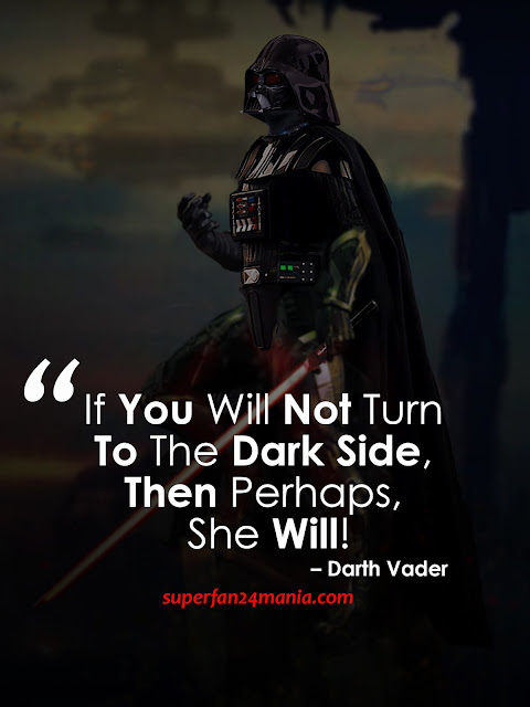 “If you will not turn to the Dark Side, then perhaps, she will!”