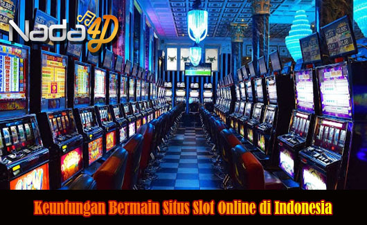 Keuntungan Bermain Situs Slot Online di Indonesia