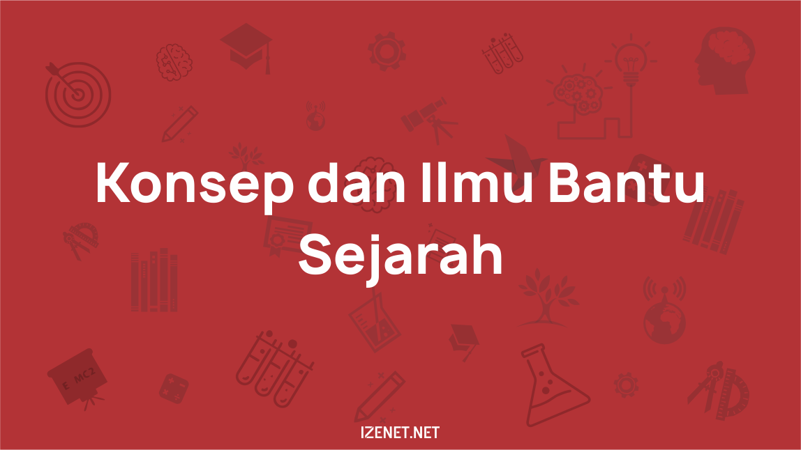 Konsep Sejarah dan Macam-macam Ilmu Bantu dalam mempelajari Sejarah