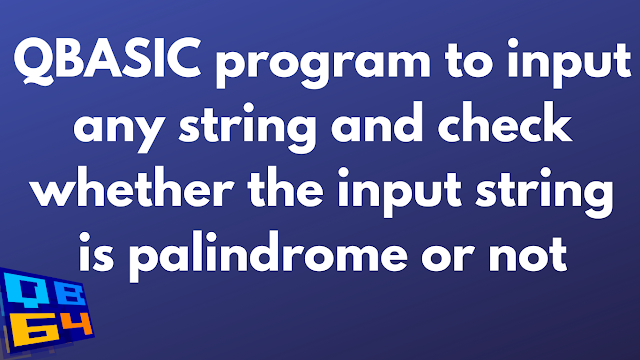 QBASIC program to input any string and check whether the input string is palindrome or not