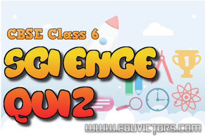 CBSE Class 6 - Chapter-wise Science Quiz (#cbsenotes)(#eduvictors)