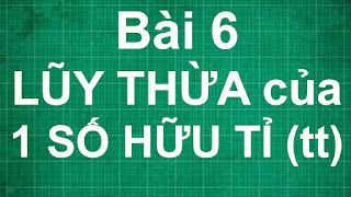 Bài 6 lũy thừa của một số hữu tỉ tiếp theo toán lớp 7 | toán học lớp 6 7 8 9