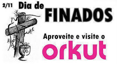 Dia de finados. Aproveite e visite o Orkut.