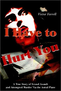 I Have to Hurt You: A True Story of Sexual Assault and Attempted Murder Via the Astral Plane