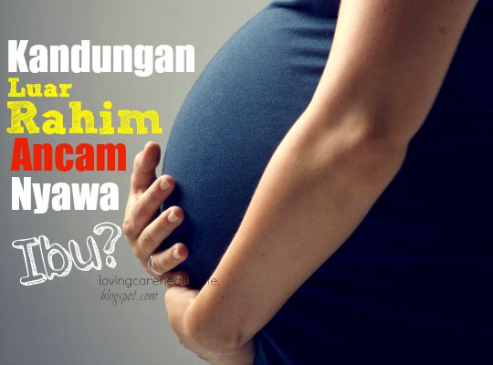 Bahaya Kandungan Luar Rahim Yang Boleh Mengancam Nyawa Ibu 
