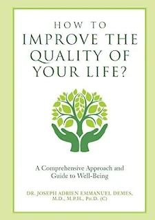 How to Improve the Quality of Your Life? A Comprehensive Approach and Guide to Well-Being by Dr. Joseph Adrien Emmanuel Demes