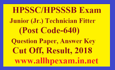 HPSSC HPSSSB Junior (Jr.) Technician Fitter (Post Code-640), Question Paper, Answer Key, Cut Off, Result, 2018, PDF