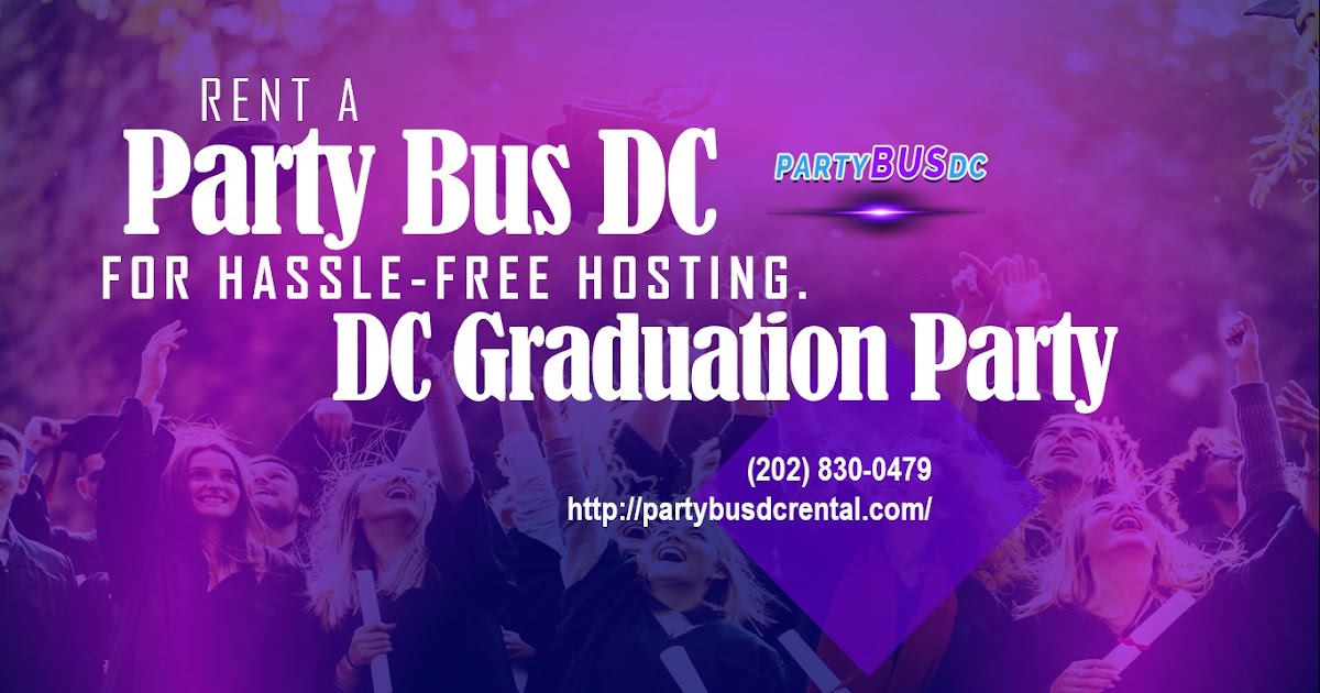 Rent a Party Bus DC for Hassle-Free Hosting. DC Graduation Party?