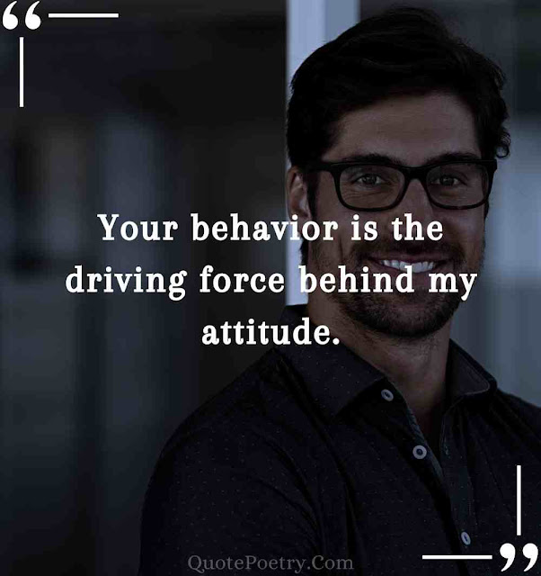 My Attitude Depends On Your Behavior Quotes