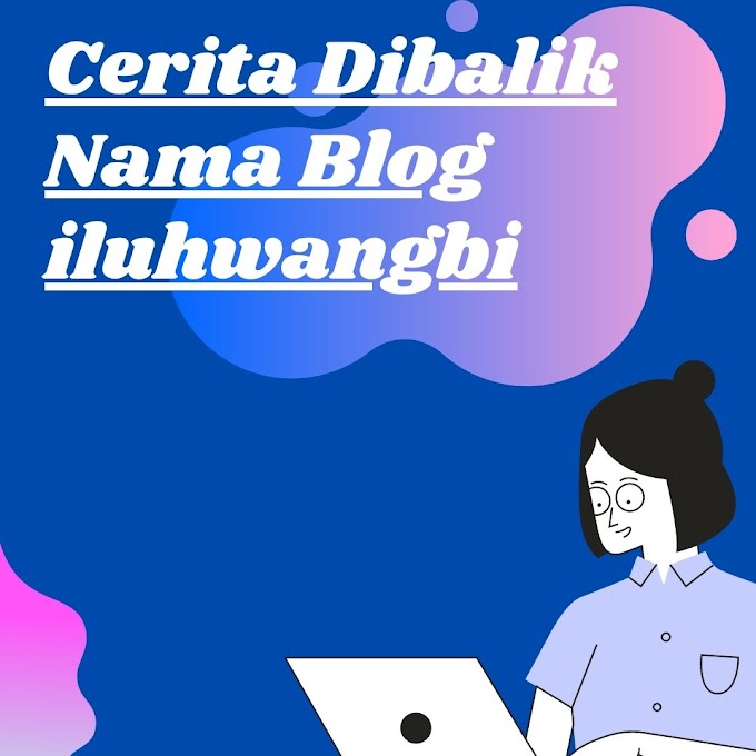 Dibalik Nama Blog iluhwangbi