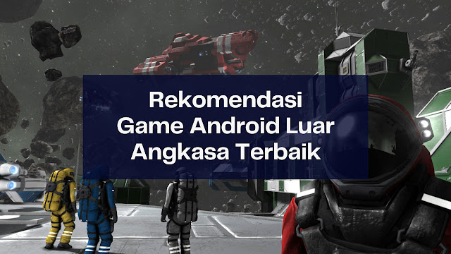 Rekomendasi Game Android Luar Angkasa Terbaik & Gratis di 2023