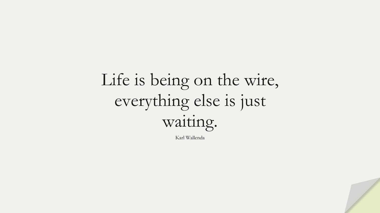 Life is being on the wire, everything else is just waiting. (Karl Wallenda);  #LifeQuotes