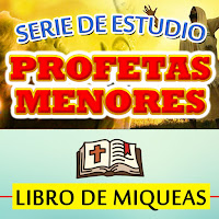 Iglesia Cristiana Bautista Bet-el. Serie de Estudio Profetas Menores. Libro de Miqueas.