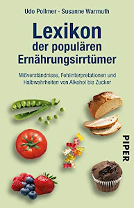 Lexikon der populären Ernährungsirrtümer: Mißverständnisse, Fehlinterpretationen und Halbwahrheiten von Alkohol bis Zucker - Aktualisierte Neuausgabe