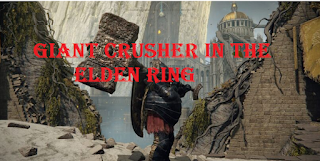 Giant crusher in the elden ring, How to get the giant crusher in the elden ring