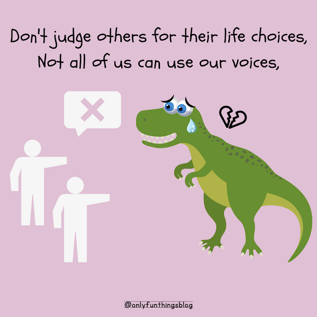 "Don't judge others for their life choices, not all of us can use our voices,"