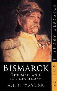 Bismarck: The Man and the Statesman