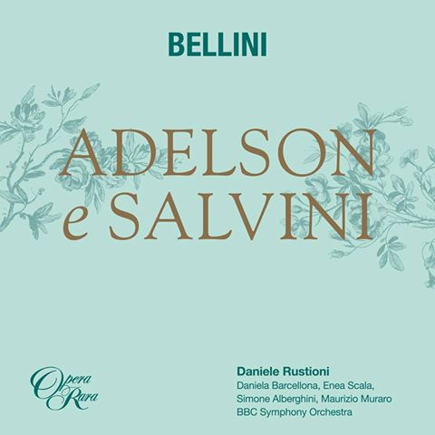 IN REVIEW: Vincenzo Bellini's ADELSON E SALVINI (Opera Rara ORC56)