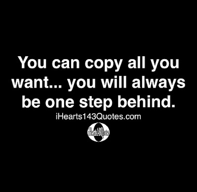 You can copy all you want...you will always be one step behind