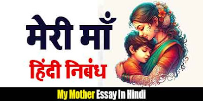 मेरी माँ हिंदी निबंध, Meri Maa Hindi Nibandh, Essay On My Mother in Hindi