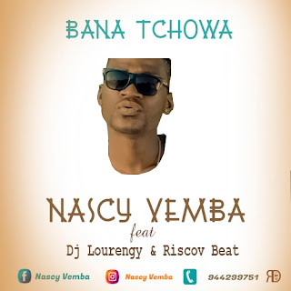 Nascy Vemba Apresenta sua nova musica intitulada "Bana Tchowa" - feat DJ louren gy [DOWNLOAD]