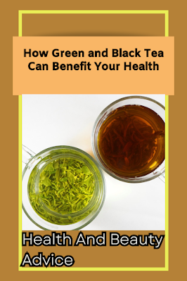 How Green and Black Tea Can Benefit Your Health