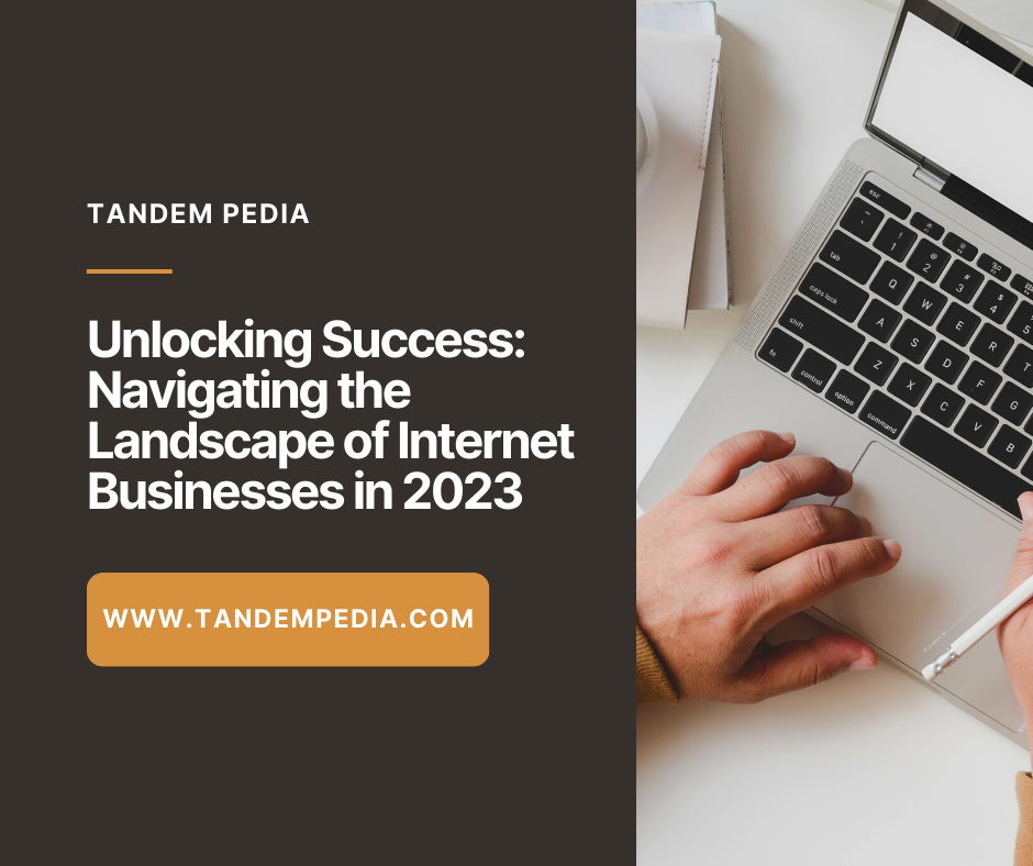 Unlocking Success: Navigating the Landscape of Internet Businesses in 2023
