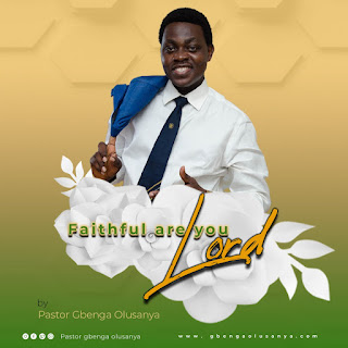 Pastor Gbenga Olusanya - Faithful Are You Lord