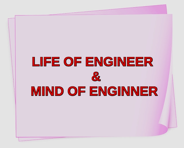 Life of engineer's and mind of engineer's?