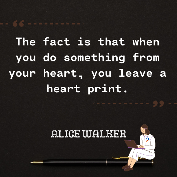 The fact is that when you do something from your heart, you leave a heart print.