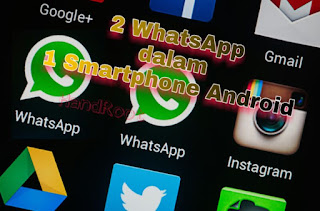 Cara Terbaru Memasang 2 (Dua) WhatsApp Sekaligus dalam Satu Android